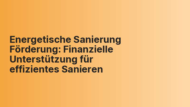 Energetische Sanierung Förderung: Finanzielle Unterstützung für effizientes Sanieren