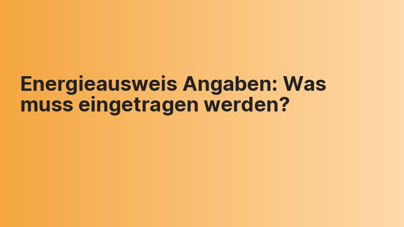 Energieausweis Angaben: Was muss eingetragen werden?