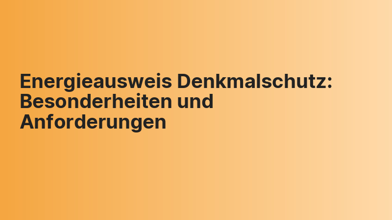 Energieausweis Denkmalschutz: Besonderheiten und Anforderungen