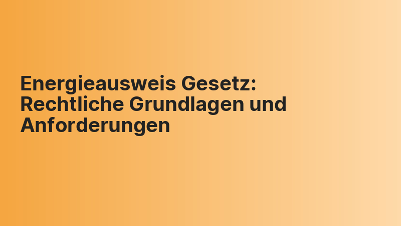 Energieausweis Gesetz: Rechtliche Grundlagen und Anforderungen