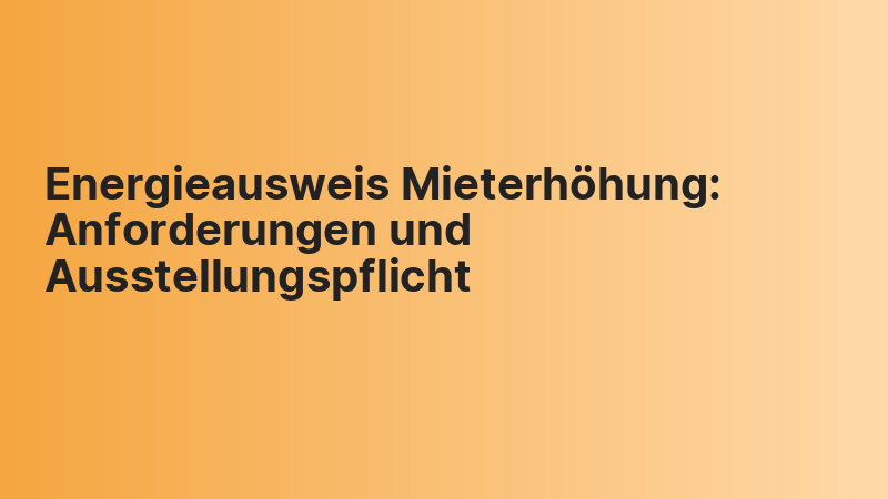 Energieausweis Mieterhöhung: Anforderungen und Ausstellungspflicht