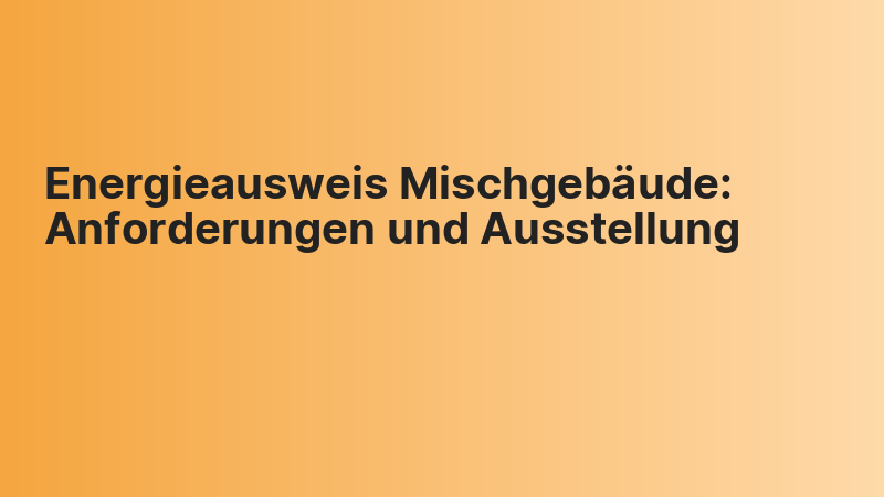 Energieausweis Mischgebäude: Anforderungen und Ausstellung