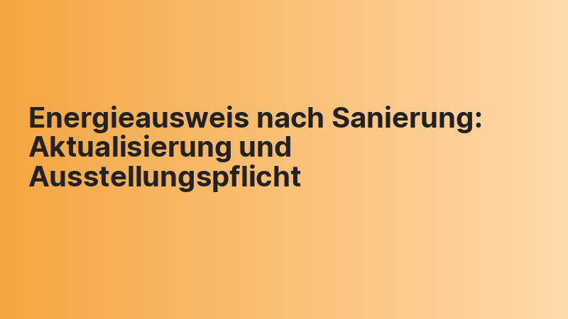 Energieausweis nach Sanierung: Aktualisierung und Ausstellungspflicht