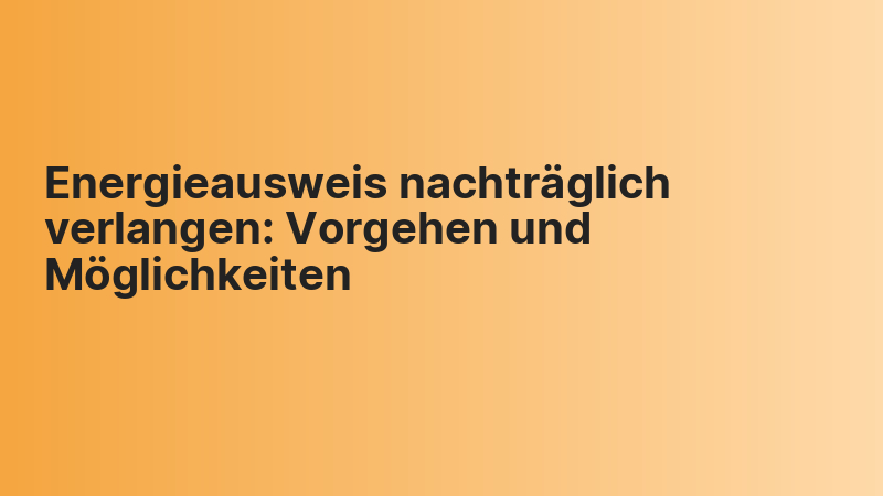 Energieausweis nachträglich verlangen: Vorgehen und Möglichkeiten
