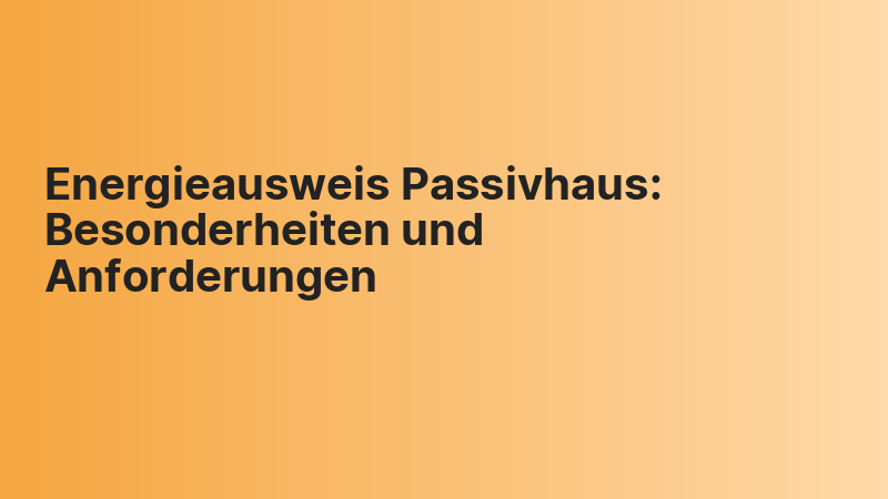 Energieausweis Passivhaus: Besonderheiten und Anforderungen