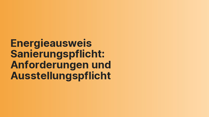 Energieausweis Sanierungspflicht: Anforderungen und Ausstellungspflicht