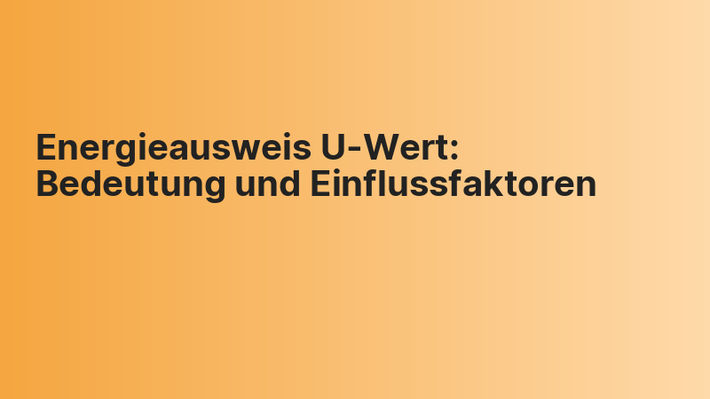 Energieausweis U-Wert: Bedeutung und Einflussfaktoren