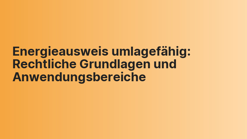 Energieausweis umlagefähig: Rechtliche Grundlagen und Anwendungsbereiche