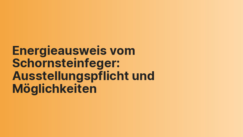 Energieausweis vom Schornsteinfeger: Ausstellungspflicht und Möglichkeiten