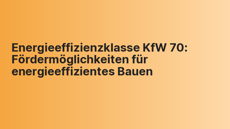 Energieeffizienzklasse KfW 70: Fördermöglichkeiten für energieeffizientes Bauen
