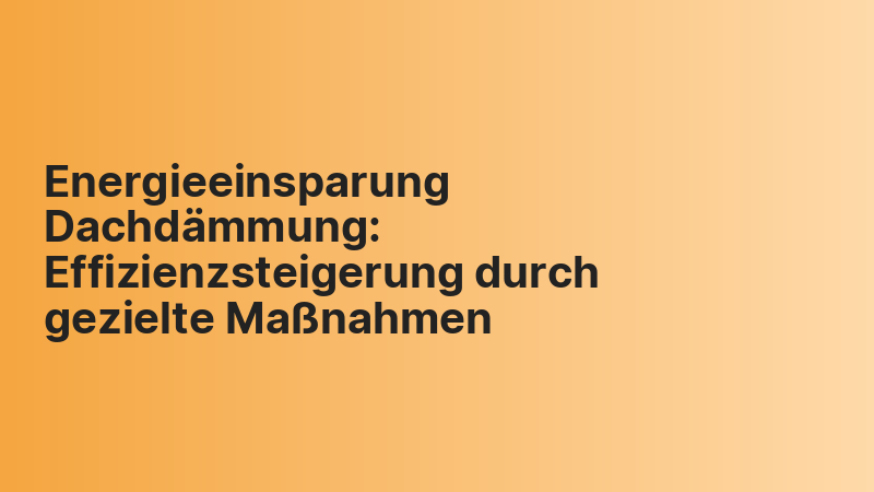 Energieeinsparung Dachdämmung: Effizienzsteigerung durch gezielte Maßnahmen