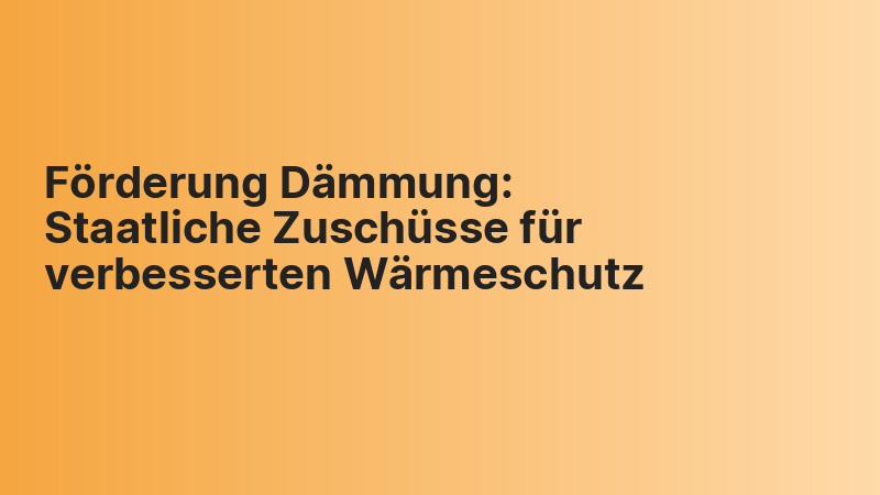 Förderung Dämmung: Staatliche Zuschüsse für verbesserten Wärmeschutz