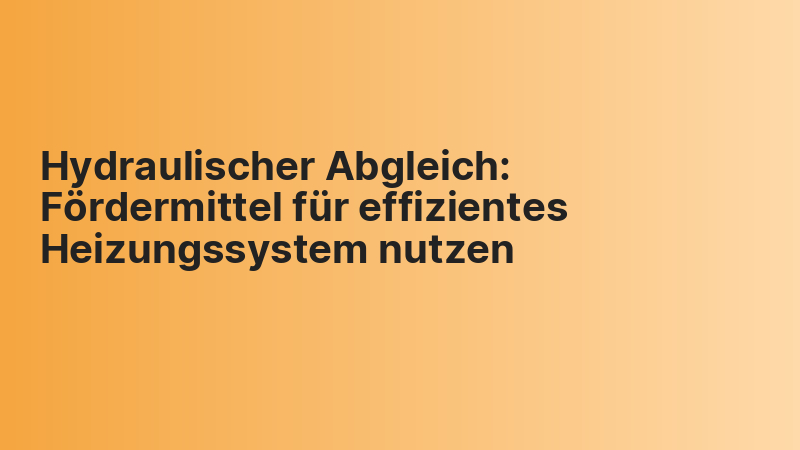 Hydraulischer Abgleich: Fördermittel für effizientes Heizungssystem nutzen