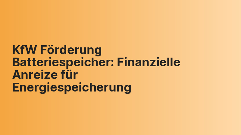 KfW Förderung Batteriespeicher: Finanzielle Anreize für Energiespeicherung