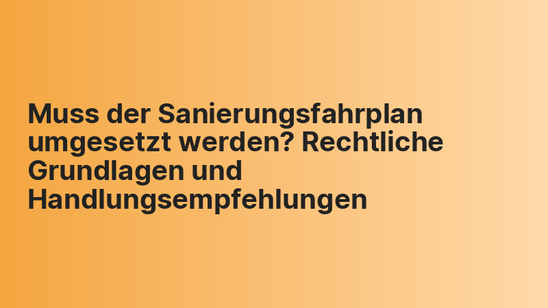 Muss der Sanierungsfahrplan umgesetzt werden? Rechtliche Grundlagen und Handlungsempfehlungen