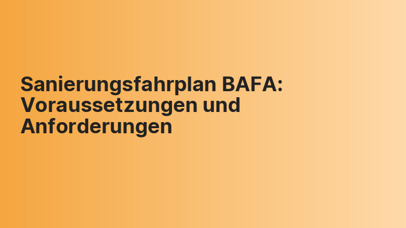 Sanierungsfahrplan BAFA: Voraussetzungen und Anforderungen