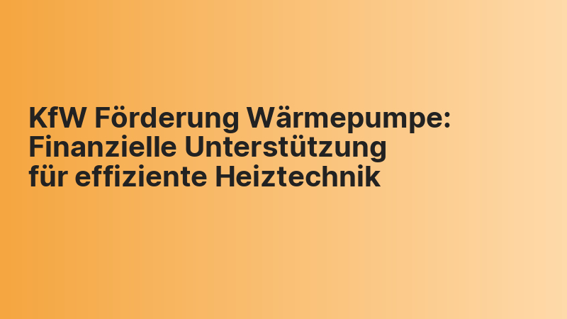 KfW Förderung Wärmepumpe: Finanzielle Unterstützung für effiziente Heiztechnik