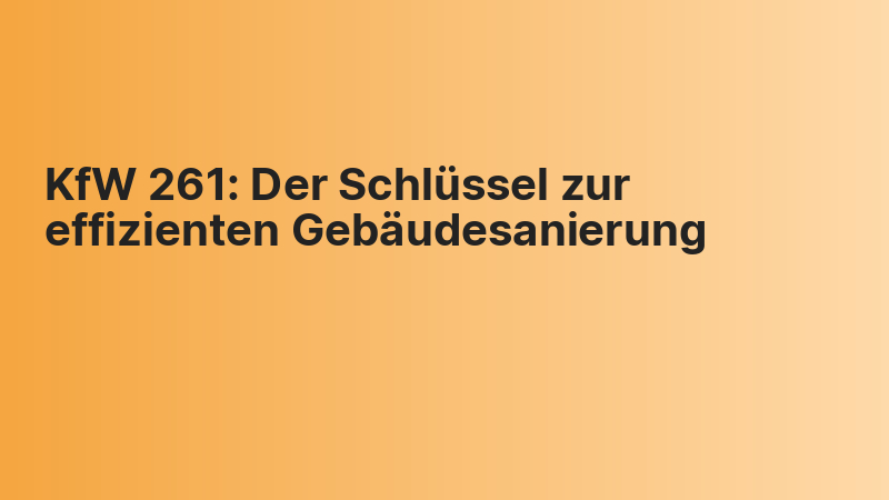 KfW 261: Der Schlüssel zur effizienten Gebäudesanierung