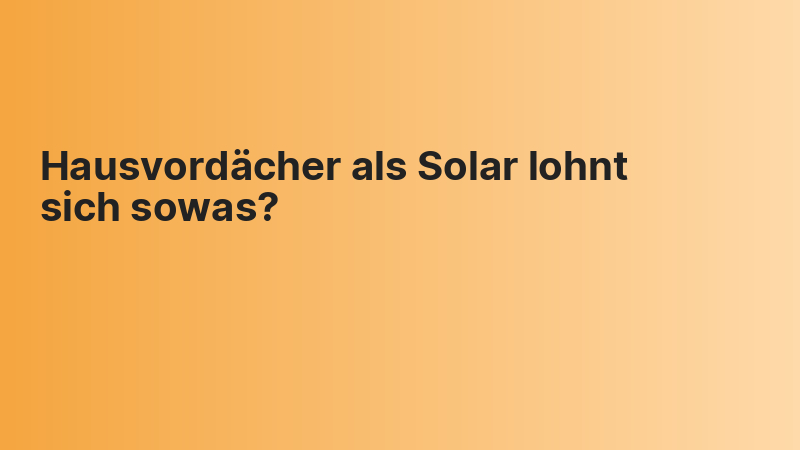 Hausvordächer als Solar lohnt sich sowas?