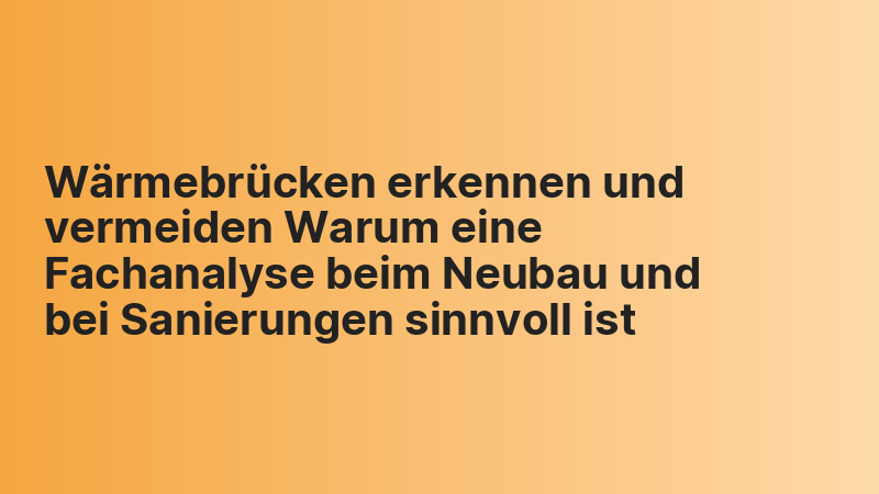 Wärmebrücken erkennen und vermeiden Warum eine Fachanalyse beim Neubau und bei Sanierungen sinnvoll ist