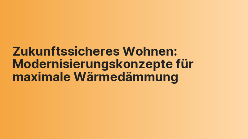 Zukunftssicheres Wohnen: Modernisierungskonzepte für maximale Wärmedämmung