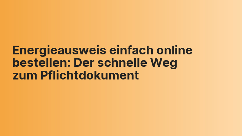 Energieausweis einfach online bestellen: Der schnelle Weg zum Pflichtdokument