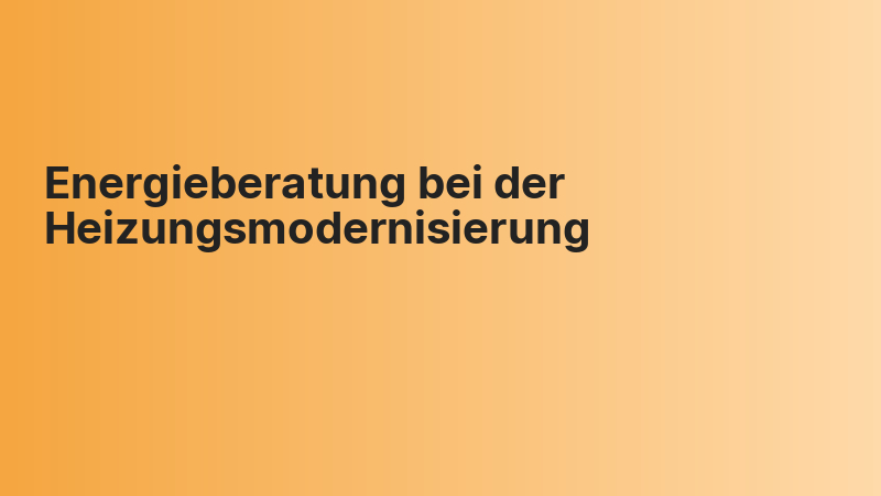 Energieberatung bei der Heizungsmodernisierung